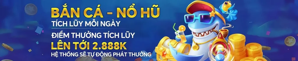 bắn cá nổ hũ tích lũy điểm thưởng